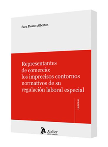 REPRESENTANTES DE COMERCIO: LOS IMPRECISOS CONTORNOS NORMATIVOS DE SU REGULACIÓN LABORAL ESPECIAL REPRESENTANTES DE COMERCIO: LOS IMPRECISOS CONTORNOS NORMATIVOS DE SU REGULACIÓN LABORAL ESPECIAL